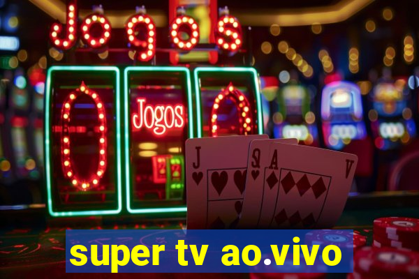 super tv ao.vivo